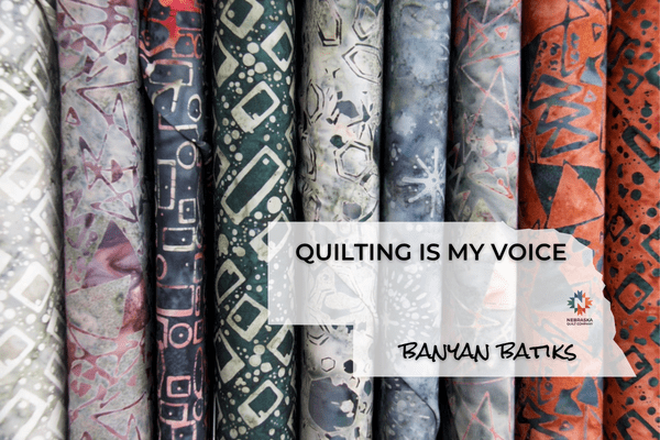Quilting is my Voice by Banyan Batiks - Nebraska Quilt Company